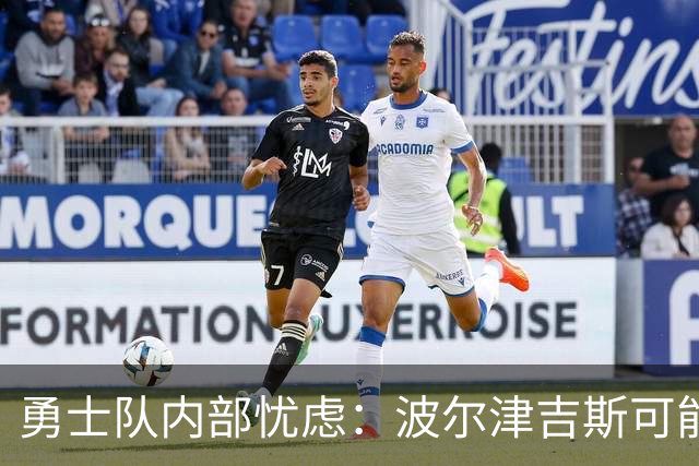 勇士队内部忧虑：波尔津吉斯可能不再登场